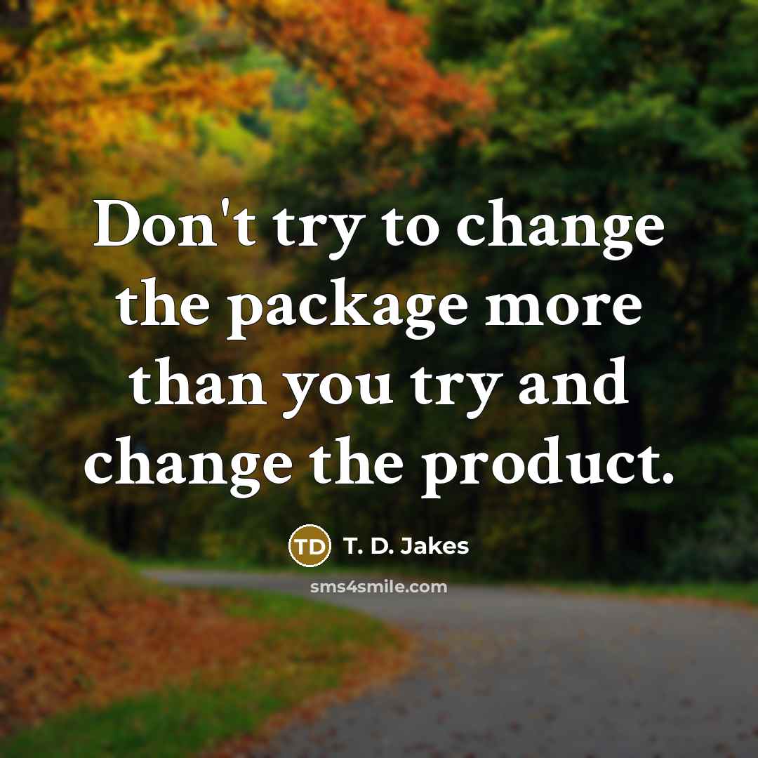 “Don't try to change the package more than you try…” quote by T. D. Jakes