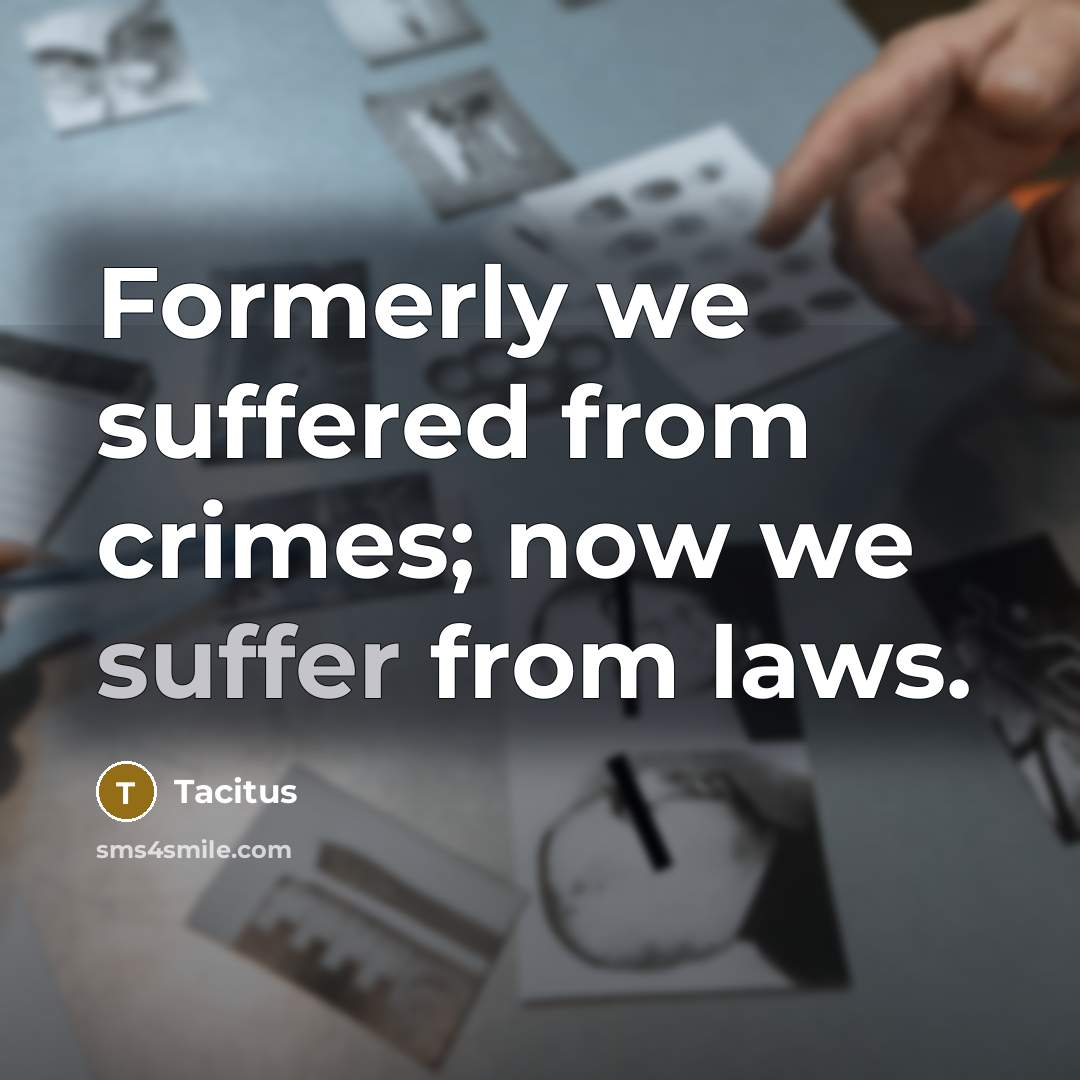 “Formerly we suffered from crimes; now we suffer from laws.…” quote by Tacitus