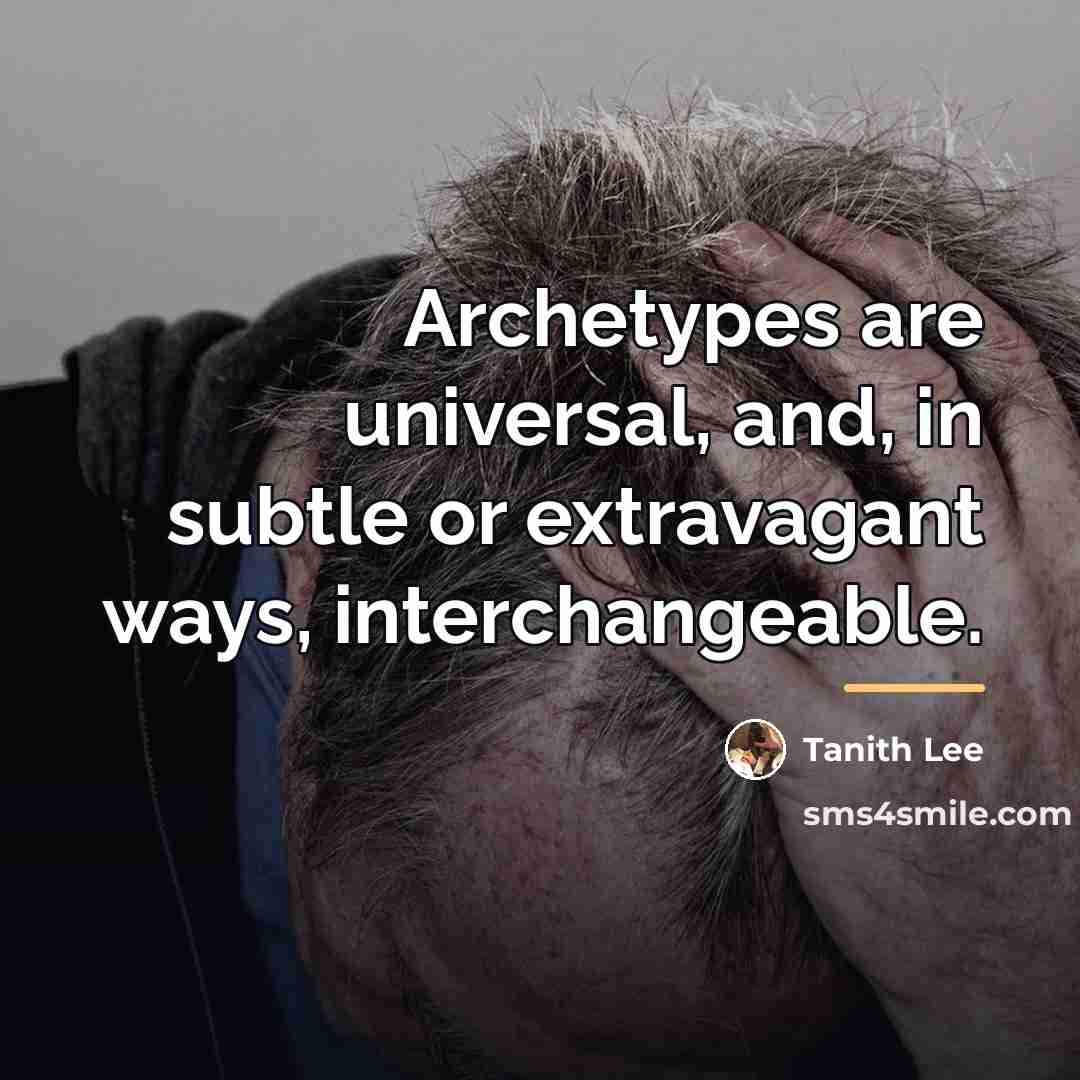 “Archetypes are universal, and, in subtle or extravagant ways, interchangeable.…” quote by Tanith Lee