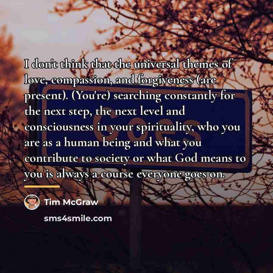 “I don't think that the universal themes of love, compassion,…” quote by Tim McGraw