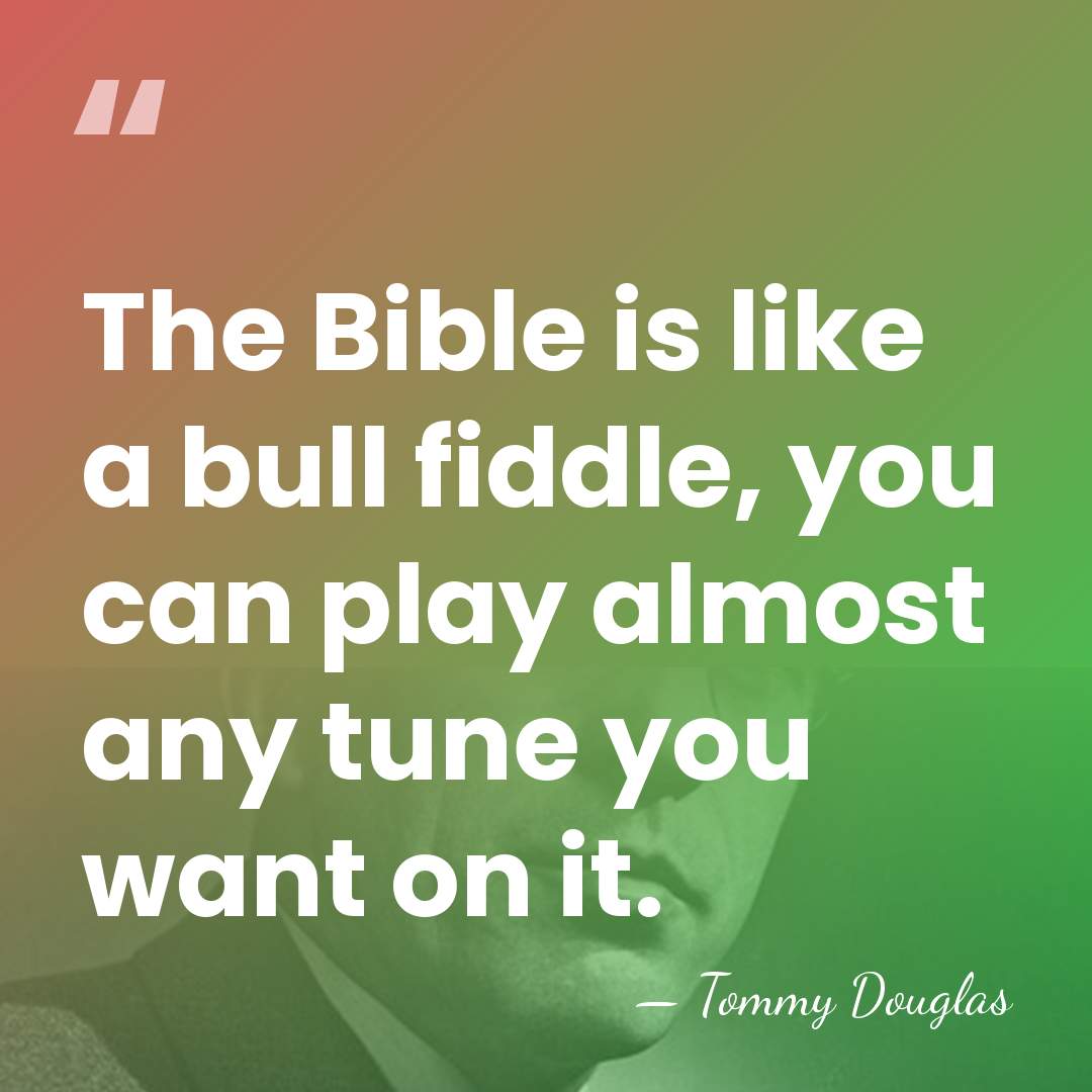 The Bible is like a bull fiddle, you can play almost any&hellip; - Tommy Douglas
