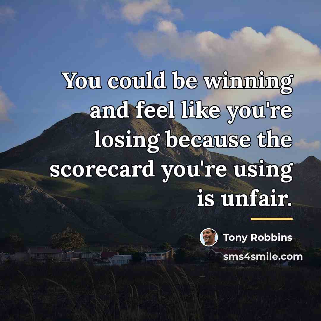 “You could be winning and feel like you're losing because…” quote by Tony Robbins