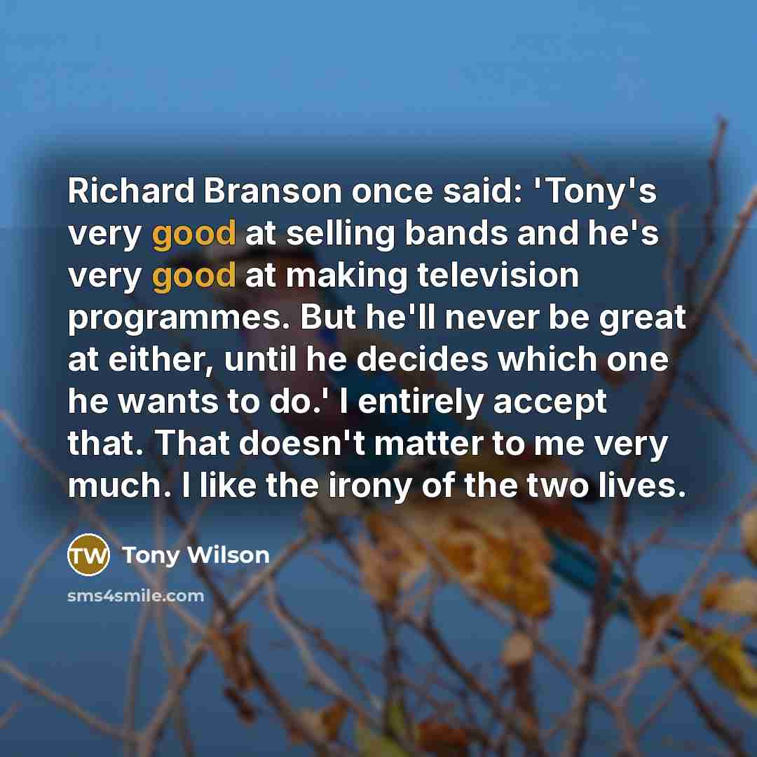“Richard Branson once said: 'Tony's very good at selling bands…” quote by Tony Wilson