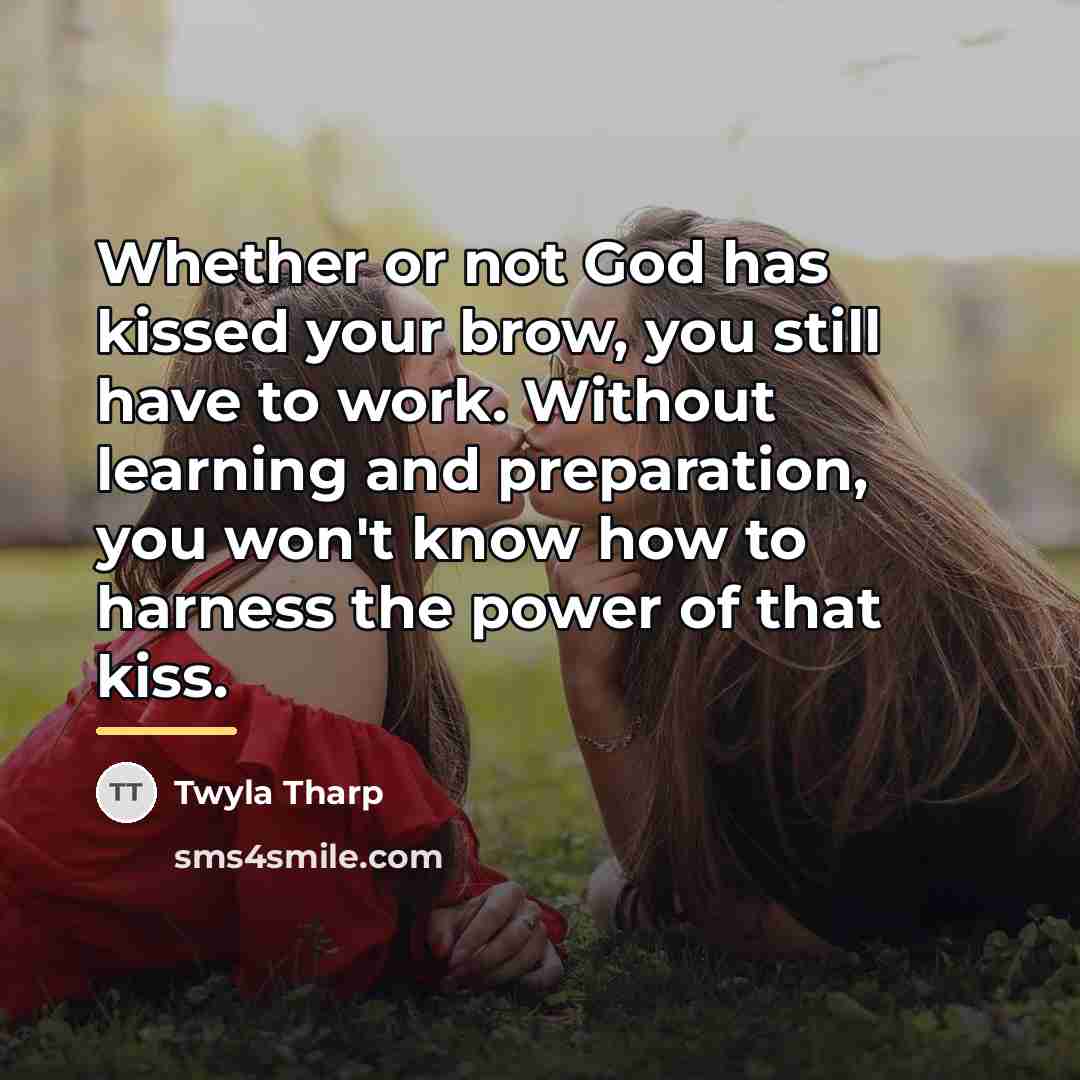 “Whether or not God has kissed your brow, you still…” quote by Twyla Tharp