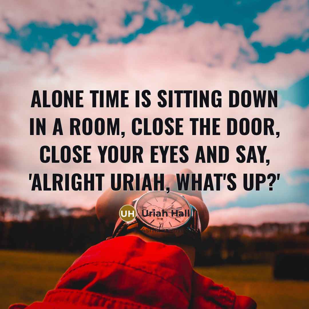 “Alone time is sitting down in a room, close the…” quote by Uriah Hall