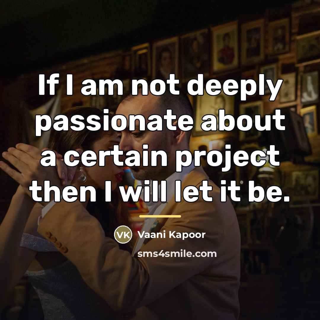 “If I am not deeply passionate about a certain project…” quote by Vaani Kapoor