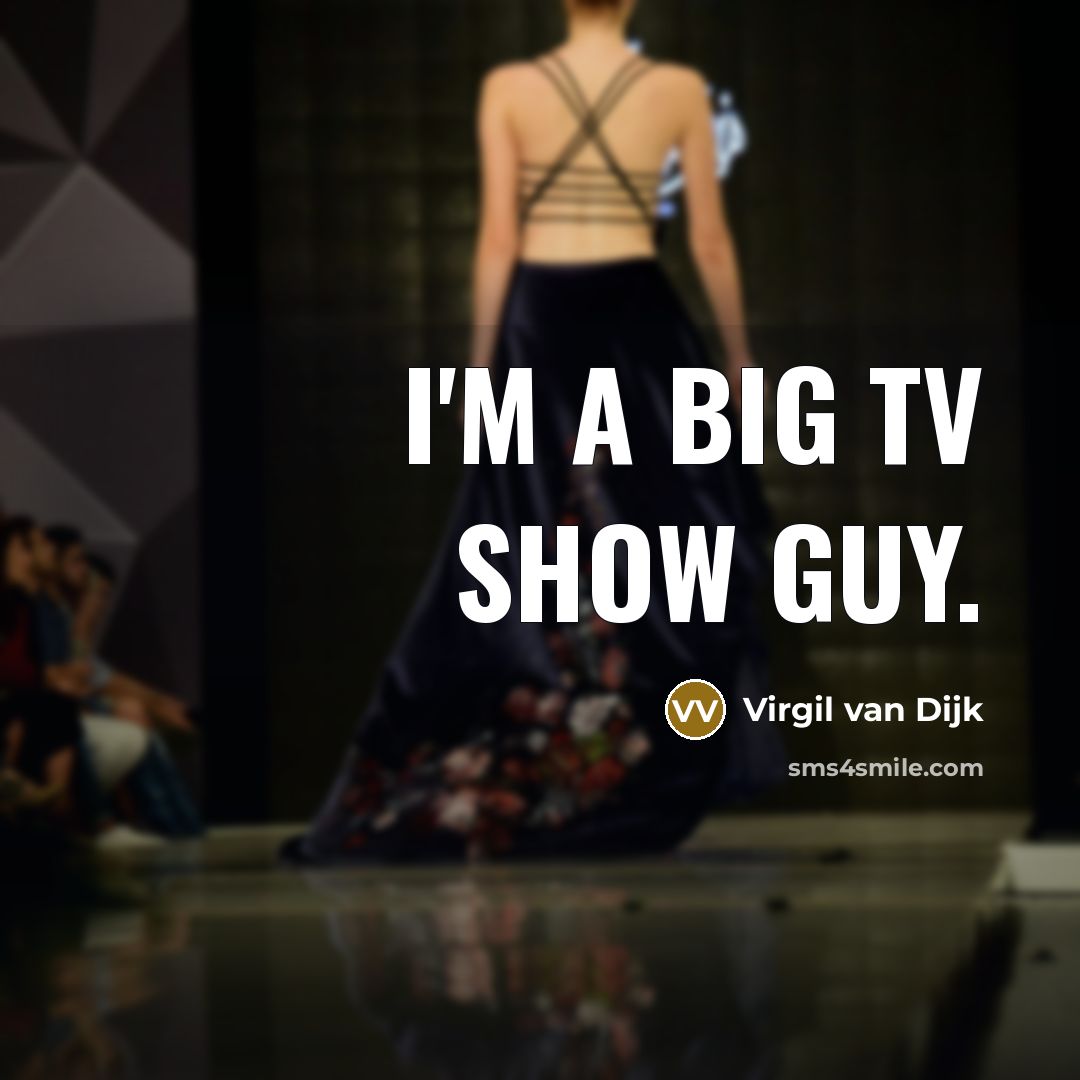 “I'm a big TV show guy.…” quote by Virgil van Dijk