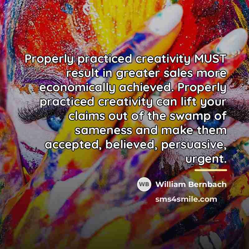 “Properly practiced creativity MUST result in greater sales more economically…” quote by William Bernbach