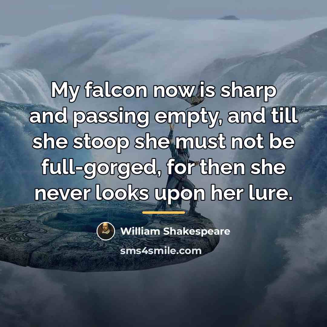 “My falcon now is sharp and passing empty, and till…” quote by William Shakespeare