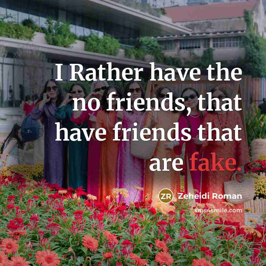 “I Rather have the no friends, that have friends that…” quote by Zeheidi Roman