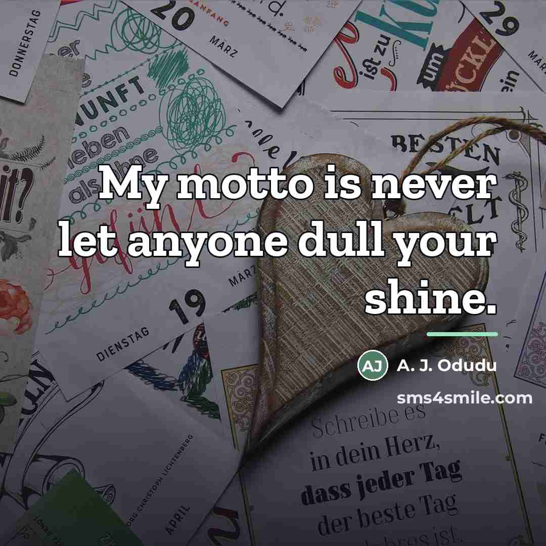 “My motto is never let anyone dull your shine.…” quote by A. J. Odudu