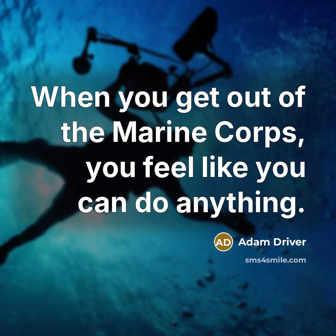 “When you get out of the Marine Corps, you feel…” quote by Adam Driver