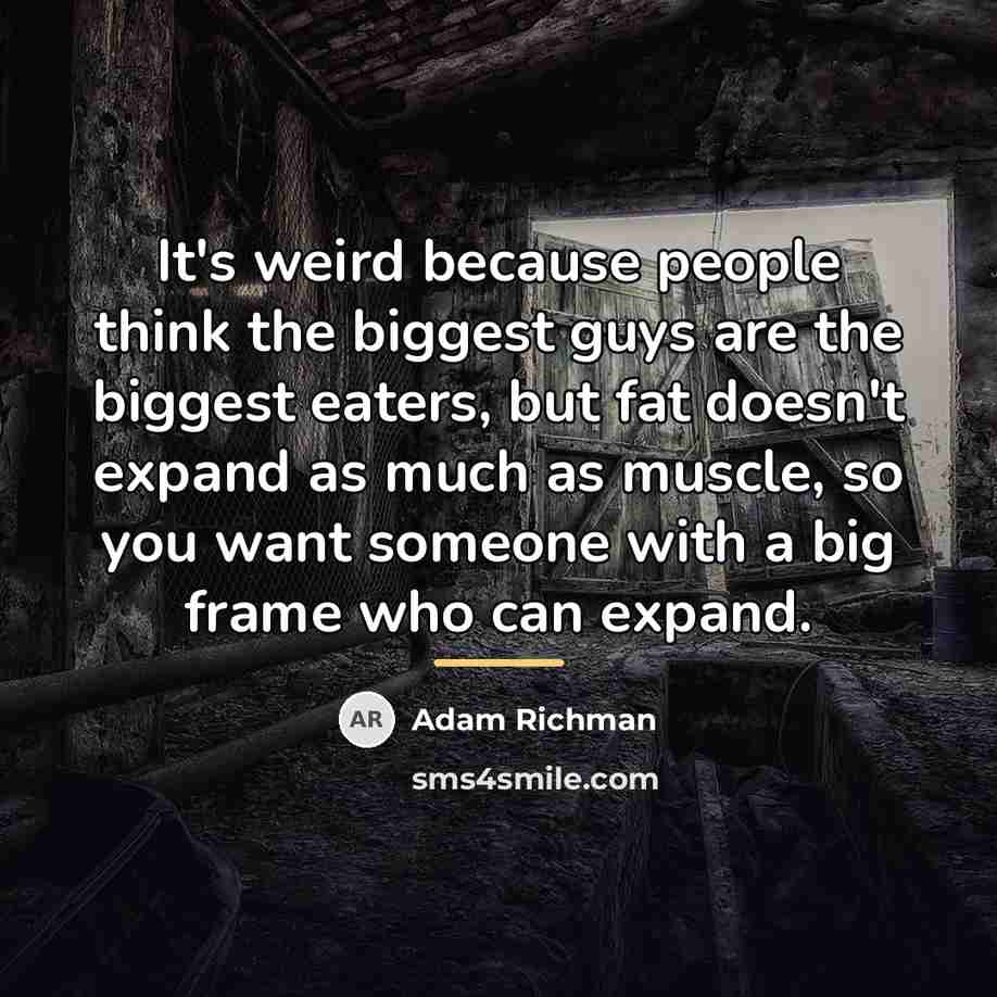 “It's weird because people think the biggest guys are the…” quote by Adam Richman