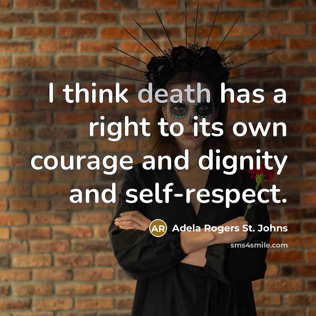 “I think death has a right to its own courage…” quote by Adela Rogers St. Johns