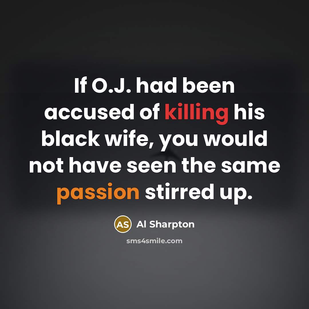 “If O.J. had been accused of killing his black wife,…” quote by Al Sharpton