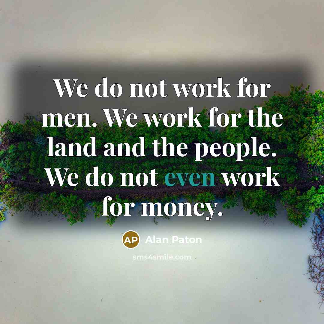 “We do not work for men. We work for the…” quote by Alan Paton