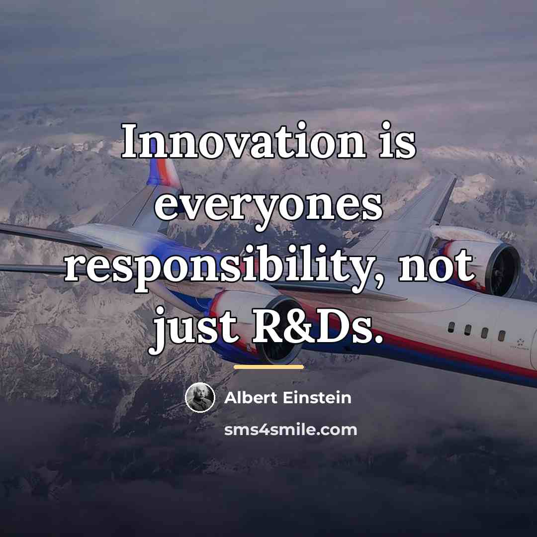 “Innovation is everyones responsibility, not just R&Ds.…” quote by Albert Einstein
