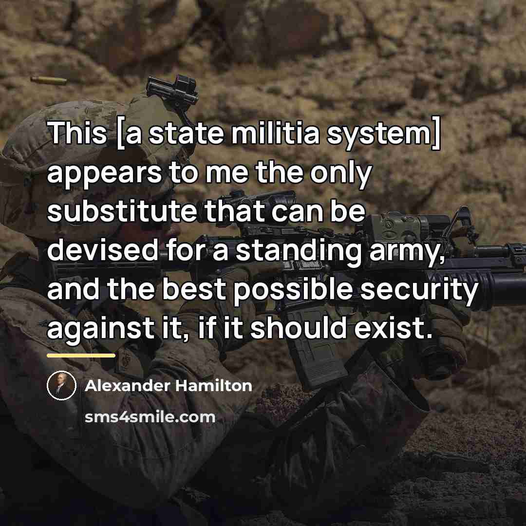 “This [a state militia system] appears to me the only…” quote by Alexander Hamilton