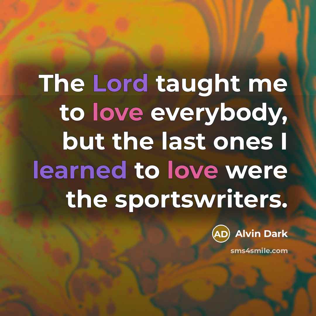 “The Lord taught me to love everybody, but the last…” quote by Alvin Dark
