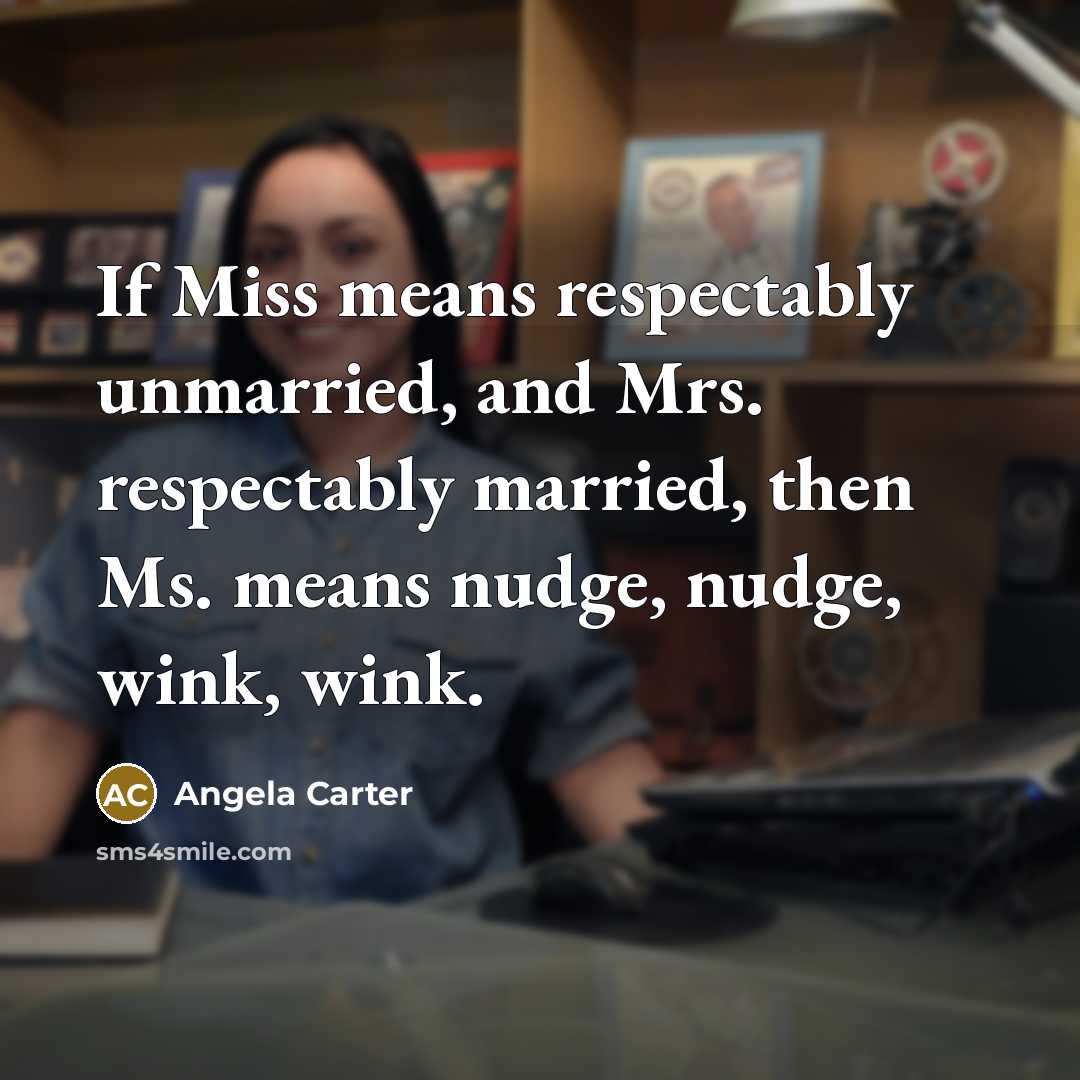 “If Miss means respectably unmarried, and Mrs. respectably married, then…” quote by Angela Carter