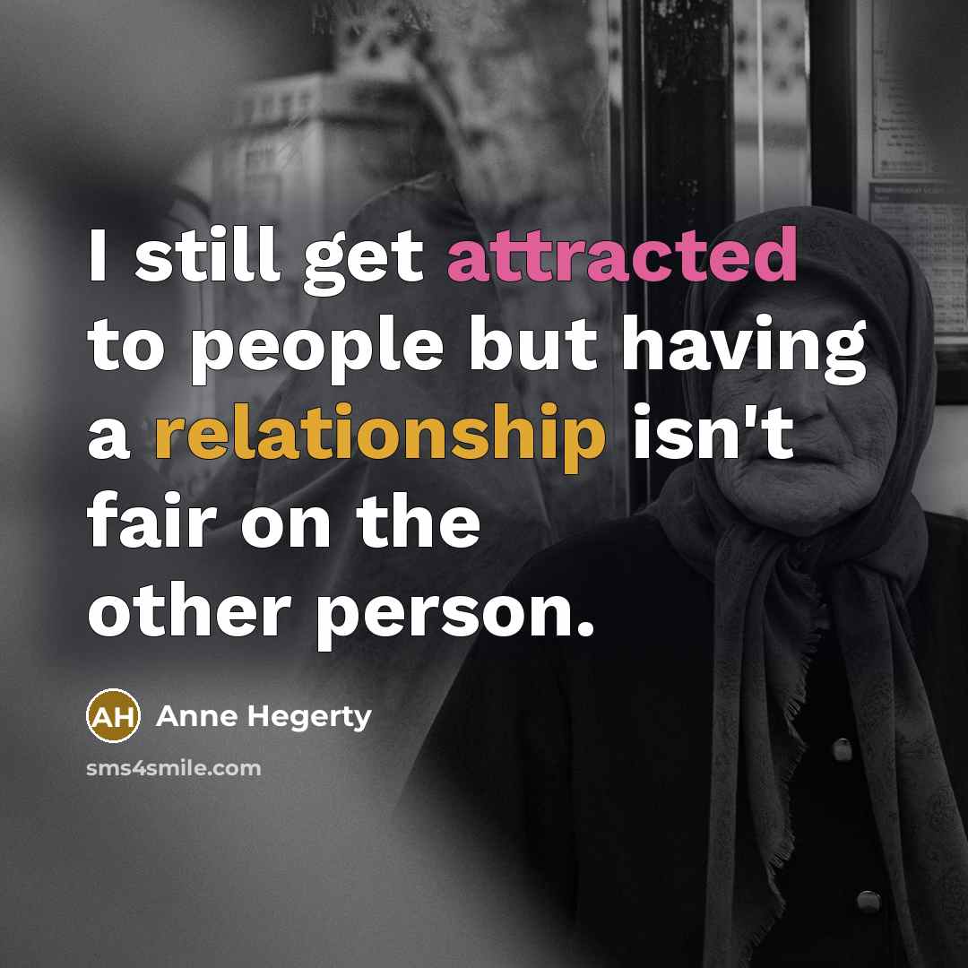 “I still get attracted to people but having a relationship isn't fair on the other person.” quote by Anne Hegerty