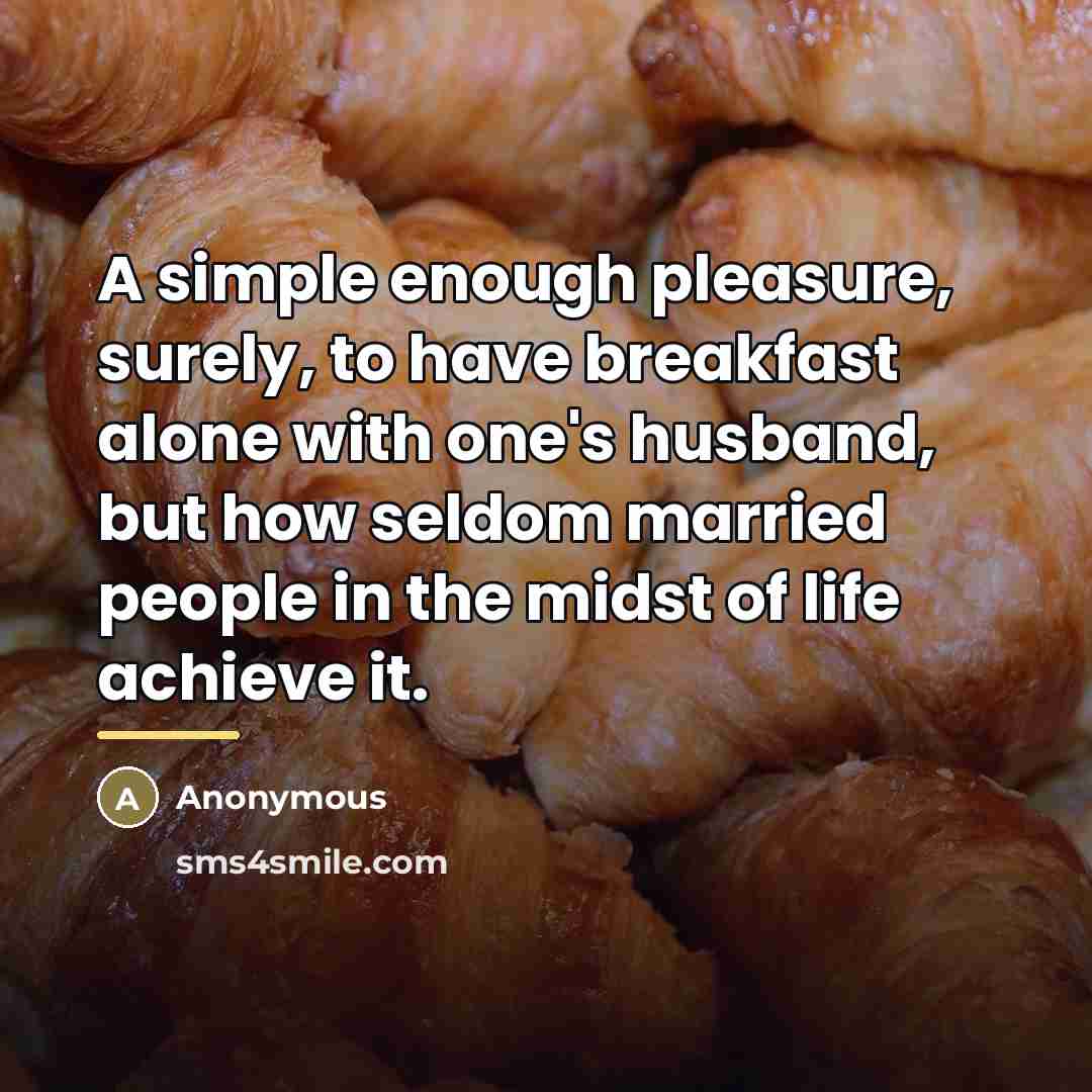 “A simple enough pleasure, surely, to have breakfast alone with…” quote by Anonymous