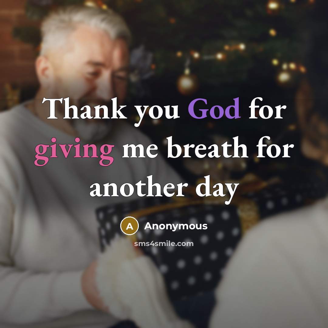 “Thank you God for giving me breath for another day” quote by Anonymous