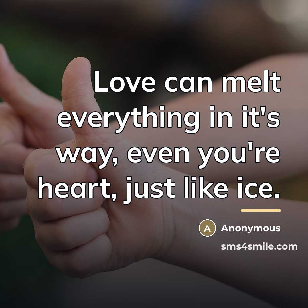 “Love can melt everything in it's way, even you're heart,…” quote by Anonymous