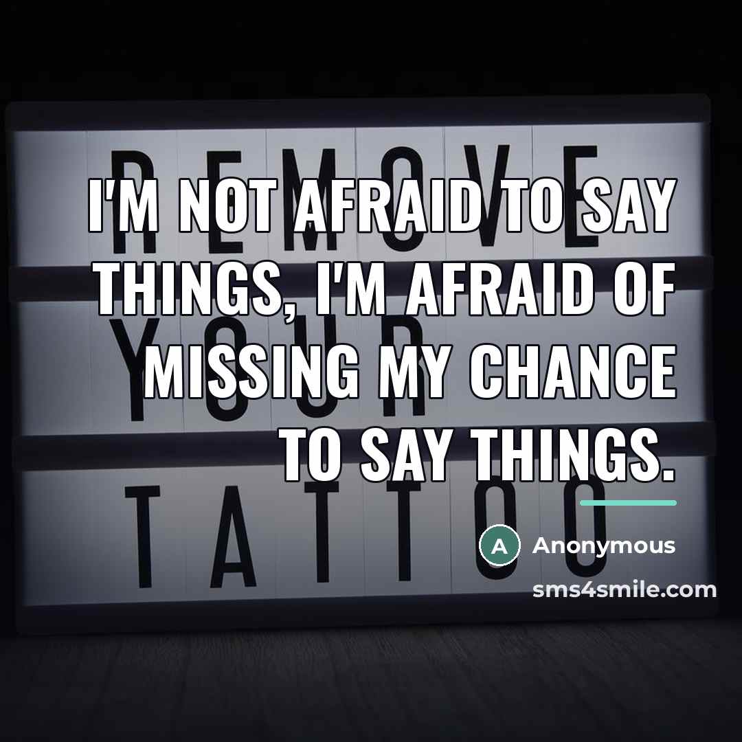 “I'm not afraid to say things, I'm afraid of missing…” quote by Anonymous