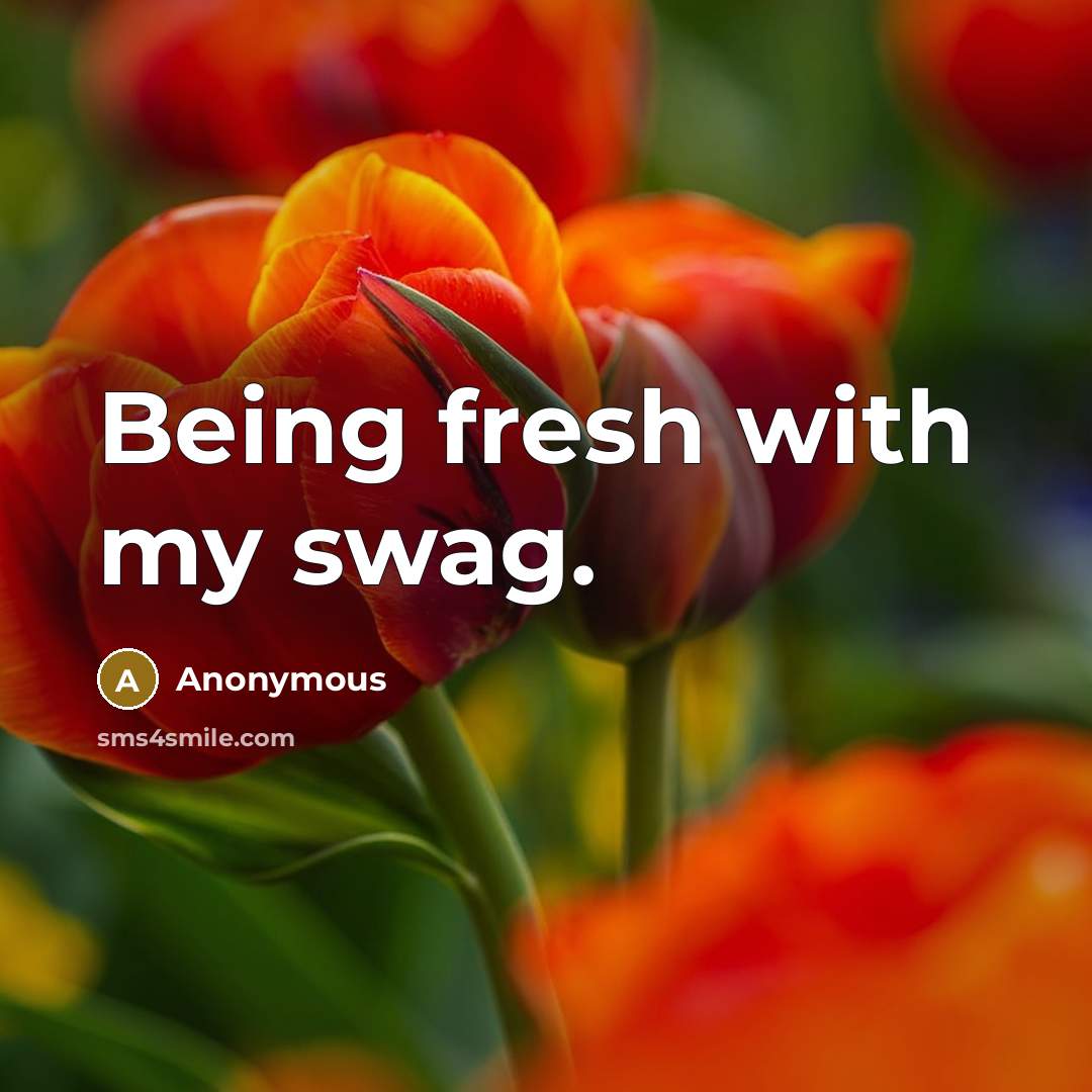 “Being fresh with my swag.” quote by Anonymous