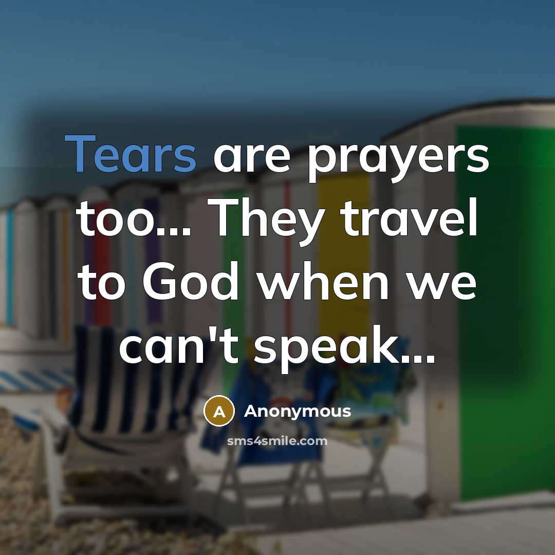 “Tears are prayers too... They travel to God when we…” quote by Anonymous