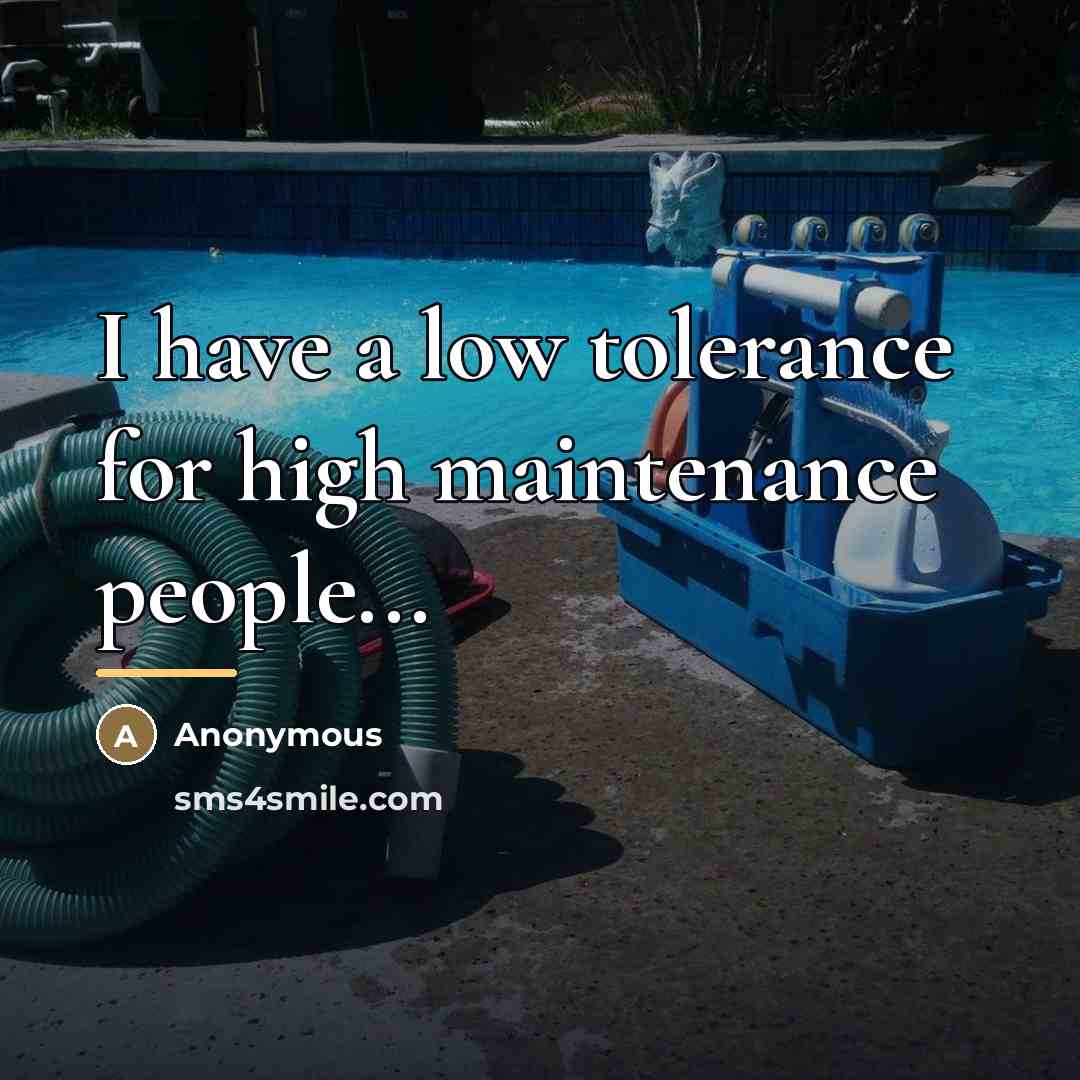 “I have a low tolerance for high maintenance people...…” quote by Anonymous