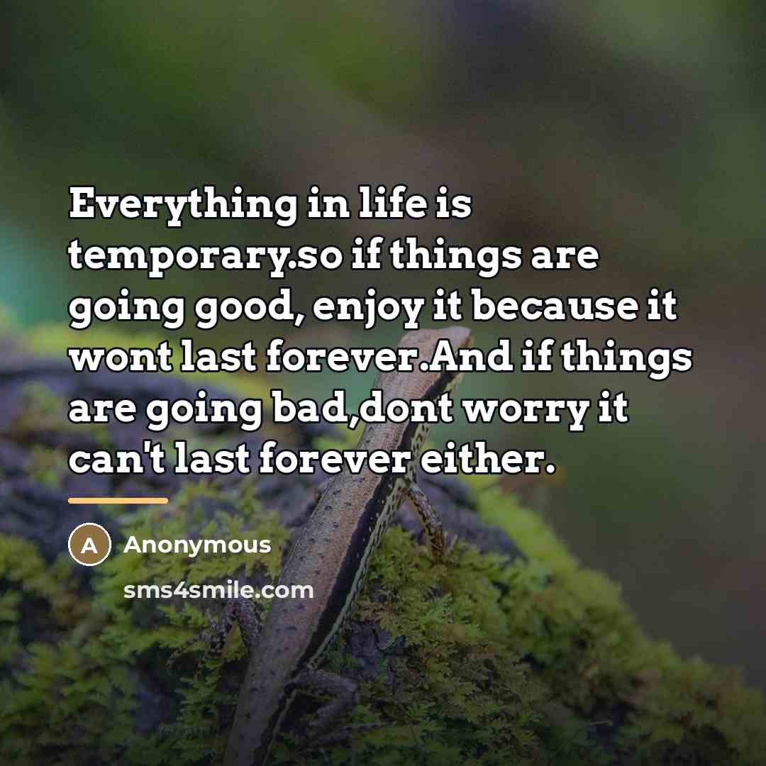 “Everything in life is temporary.so if things are going good,…” quote by Anonymous