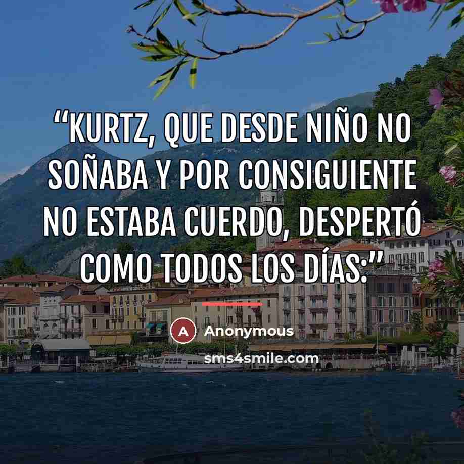 “Kurtz, que desde niño no soñaba y por consiguiente no estaba cuerdo, despertó como todos los días:” quote by Anonymous