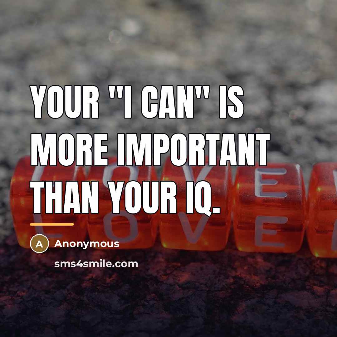 “Your "I CAN" is more important than your IQ.…” quote by Anonymous