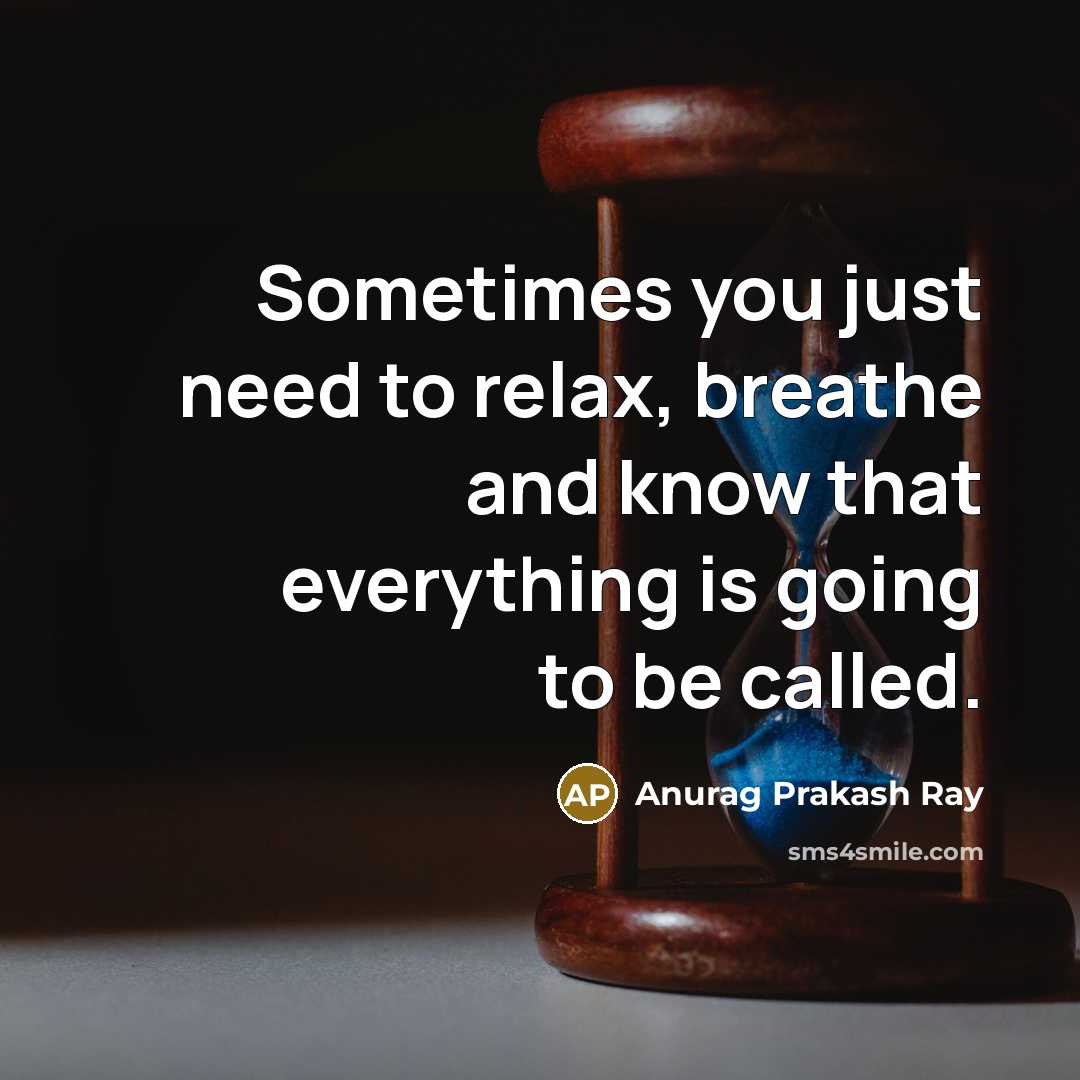 “Sometimes you just need to relax, breathe and know that…” quote by Anurag Prakash Ray