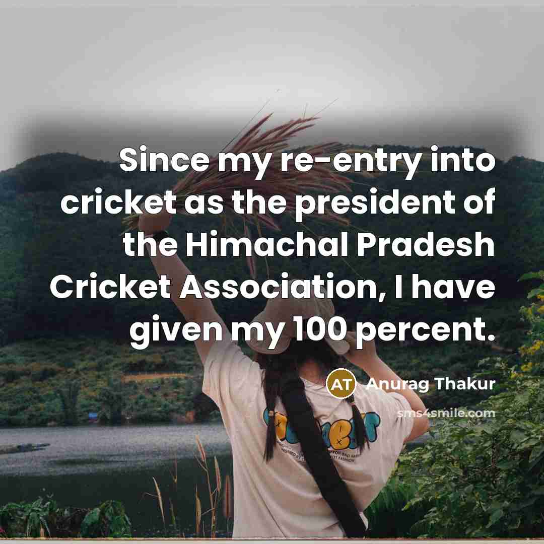 “Since my re-entry into cricket as the president of the…” quote by Anurag Thakur