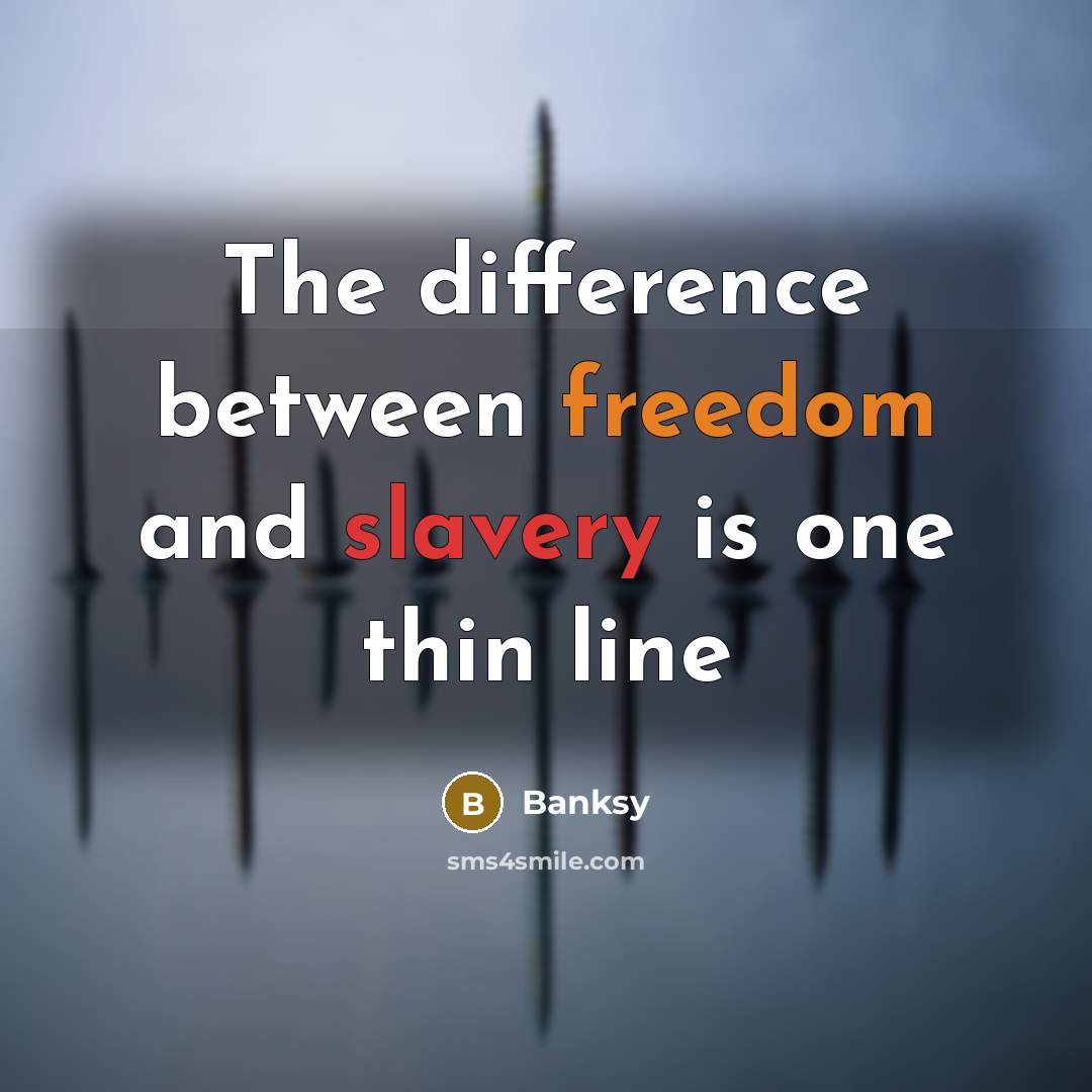 “The difference between freedom and slavery is one thin line” quote by Banksy
