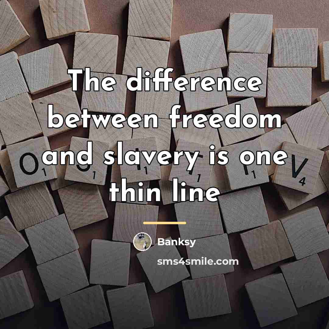 “The difference between freedom and slavery is one thin line…” quote by Banksy
