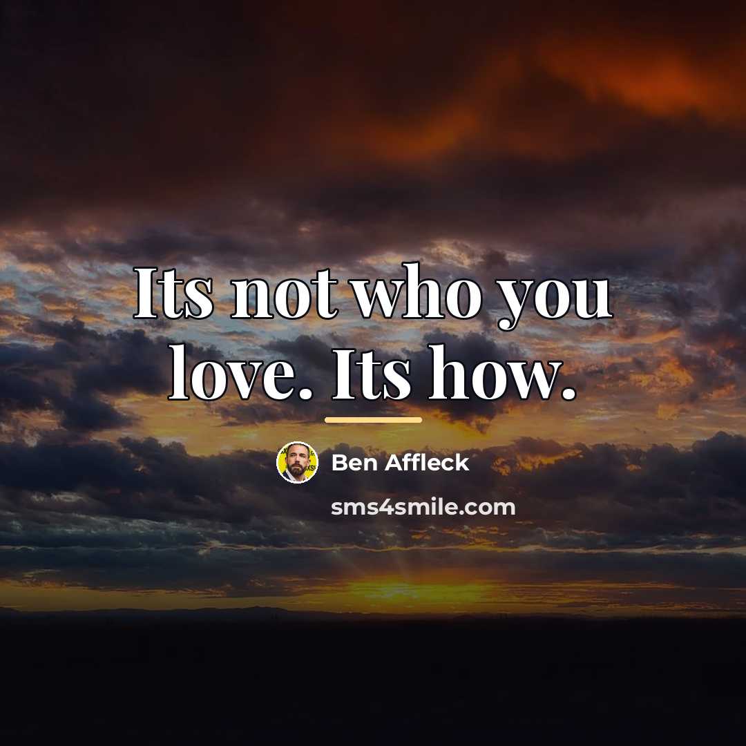 “Its not who you love. Its how.…” quote by Ben Affleck