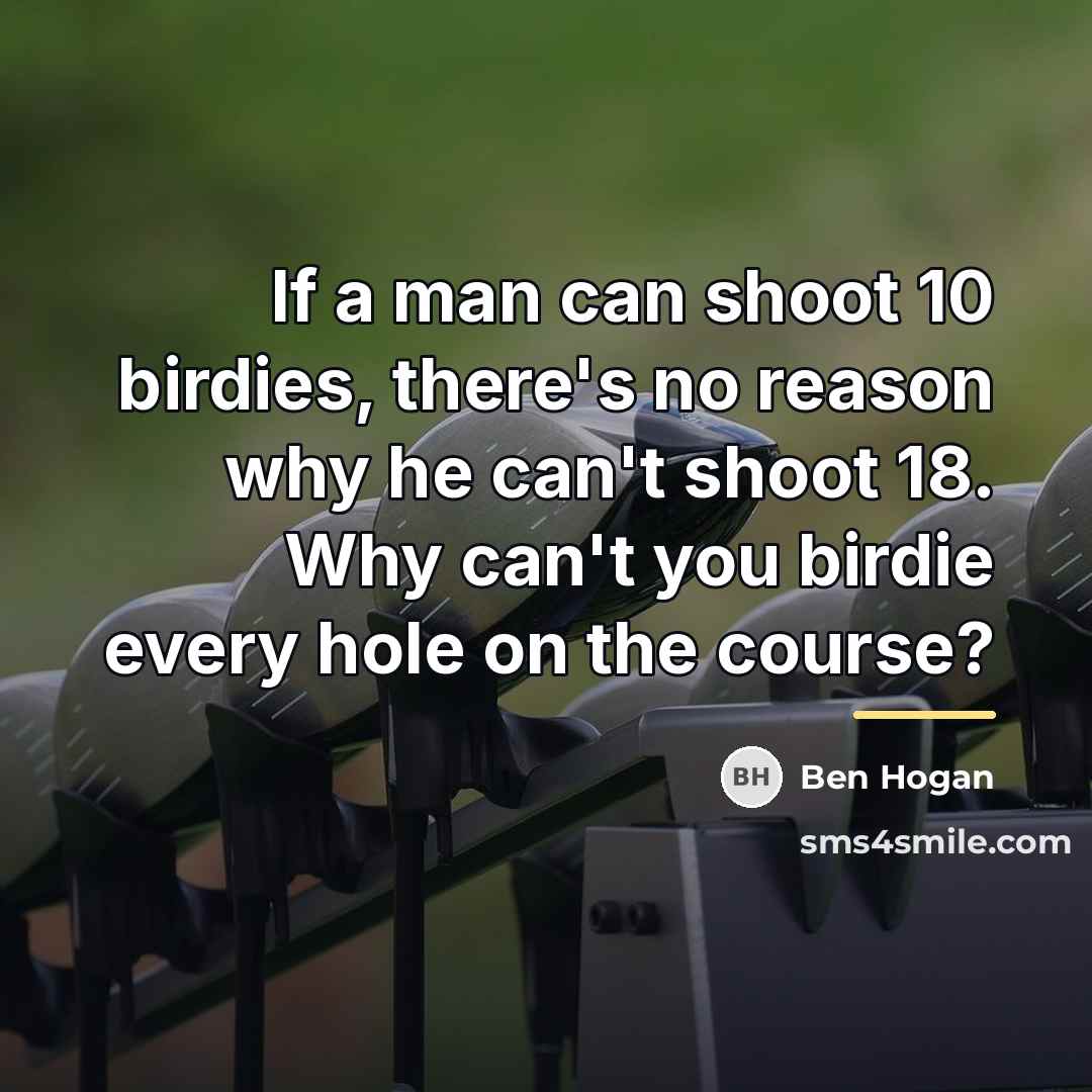 “If a man can shoot 10 birdies, there's no reason…” quote by Ben Hogan