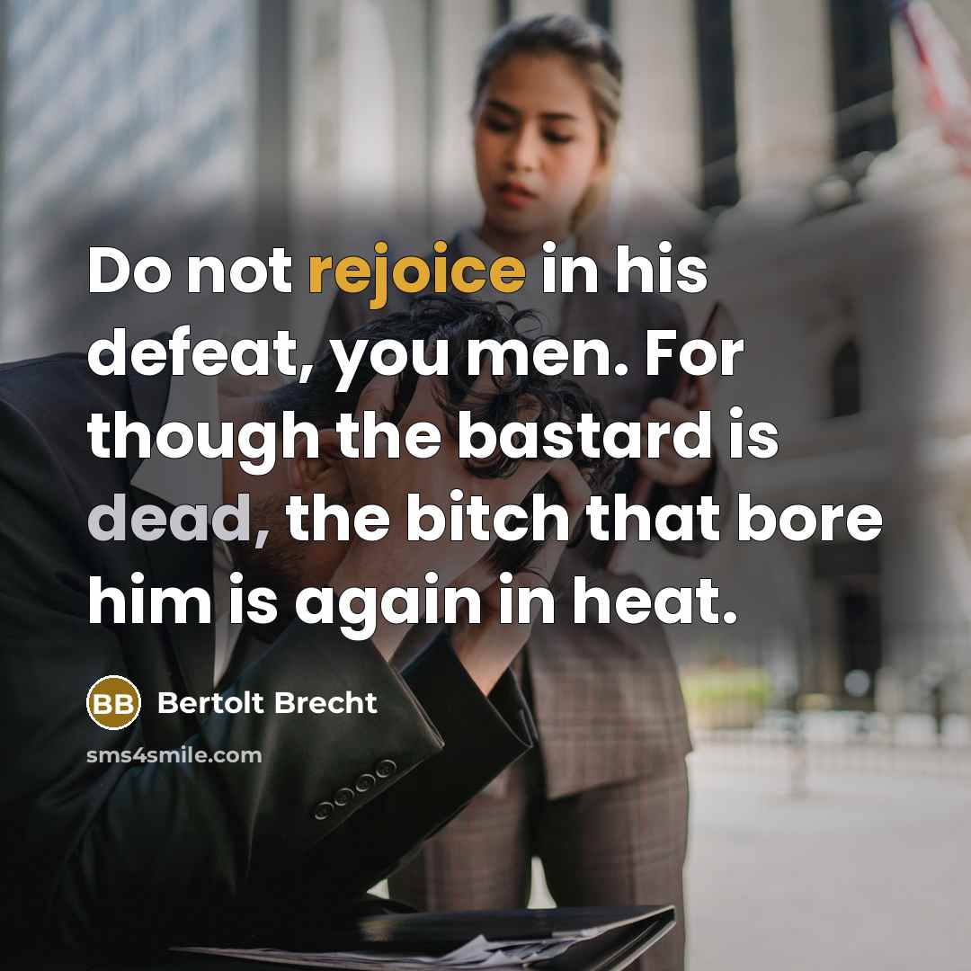 “Do not rejoice in his defeat, you men. For though…” quote by Bertolt Brecht