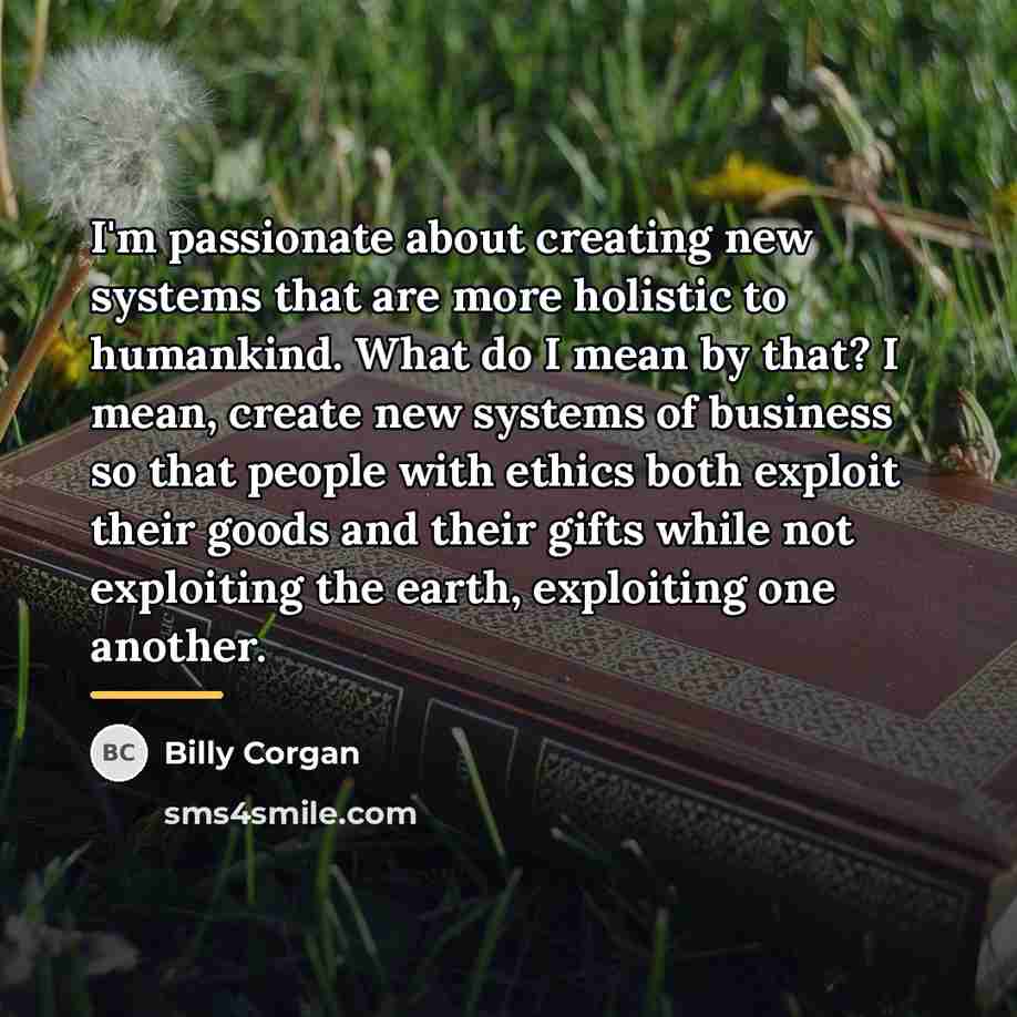 “I'm passionate about creating new systems that are more holistic…” quote by Billy Corgan