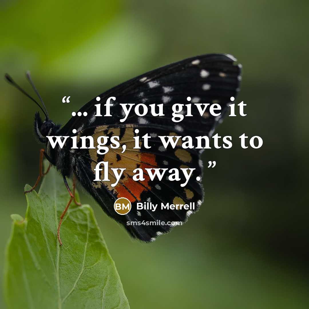 “... if you give it wings, it wants to fly away.” quote by Billy Merrell
