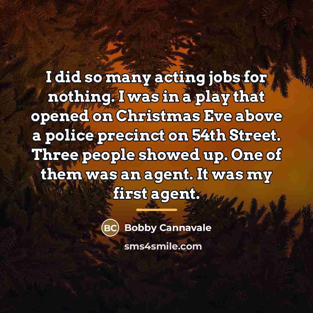 “I did so many acting jobs for nothing. I was…” quote by Bobby Cannavale