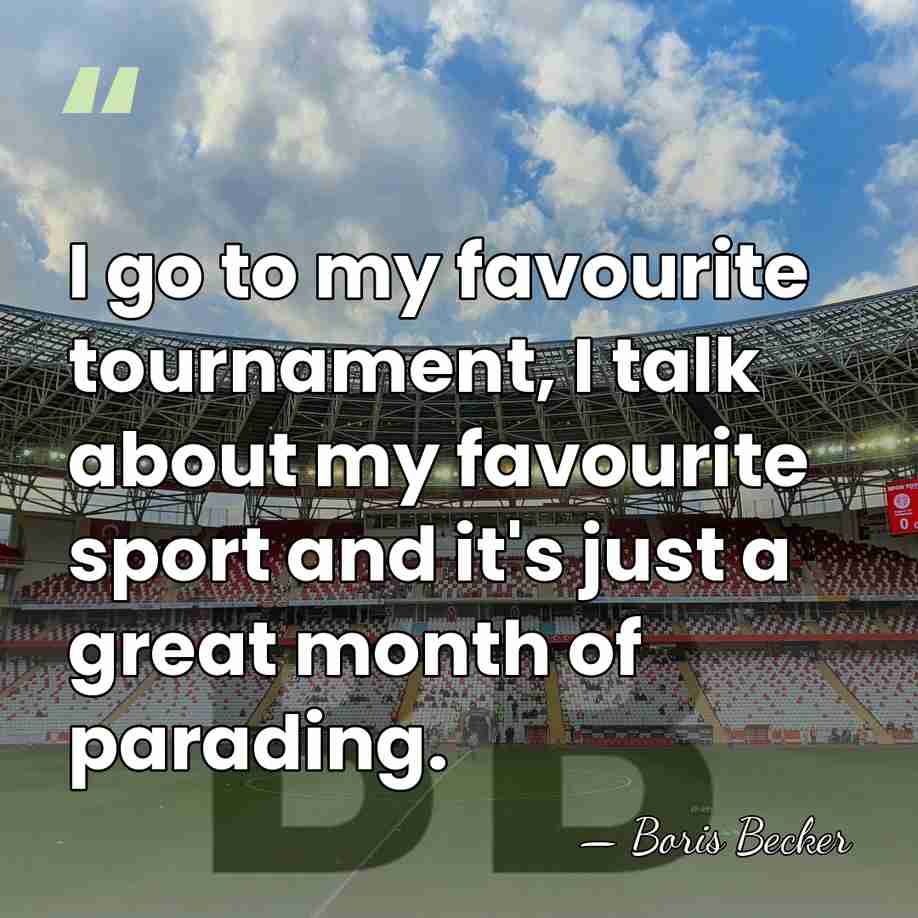 I go to my favourite tournament, I talk about my favourite sport&hellip; - Boris Becker