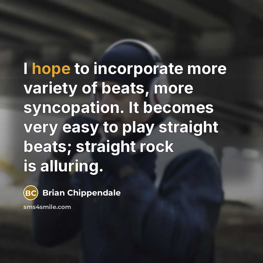 “I hope to incorporate more variety of beats, more syncopation.…” quote by Brian Chippendale