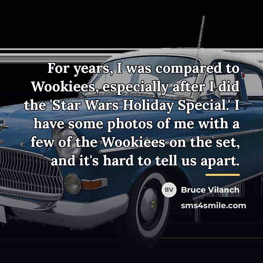 “For years, I was compared to Wookiees, especially after I…” quote by Bruce Vilanch
