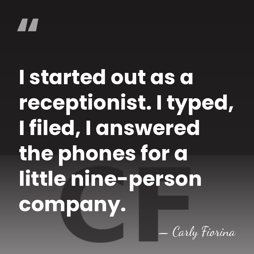 I started out as a receptionist. I typed, I filed, I answered&hellip; - Carly Fiorina
