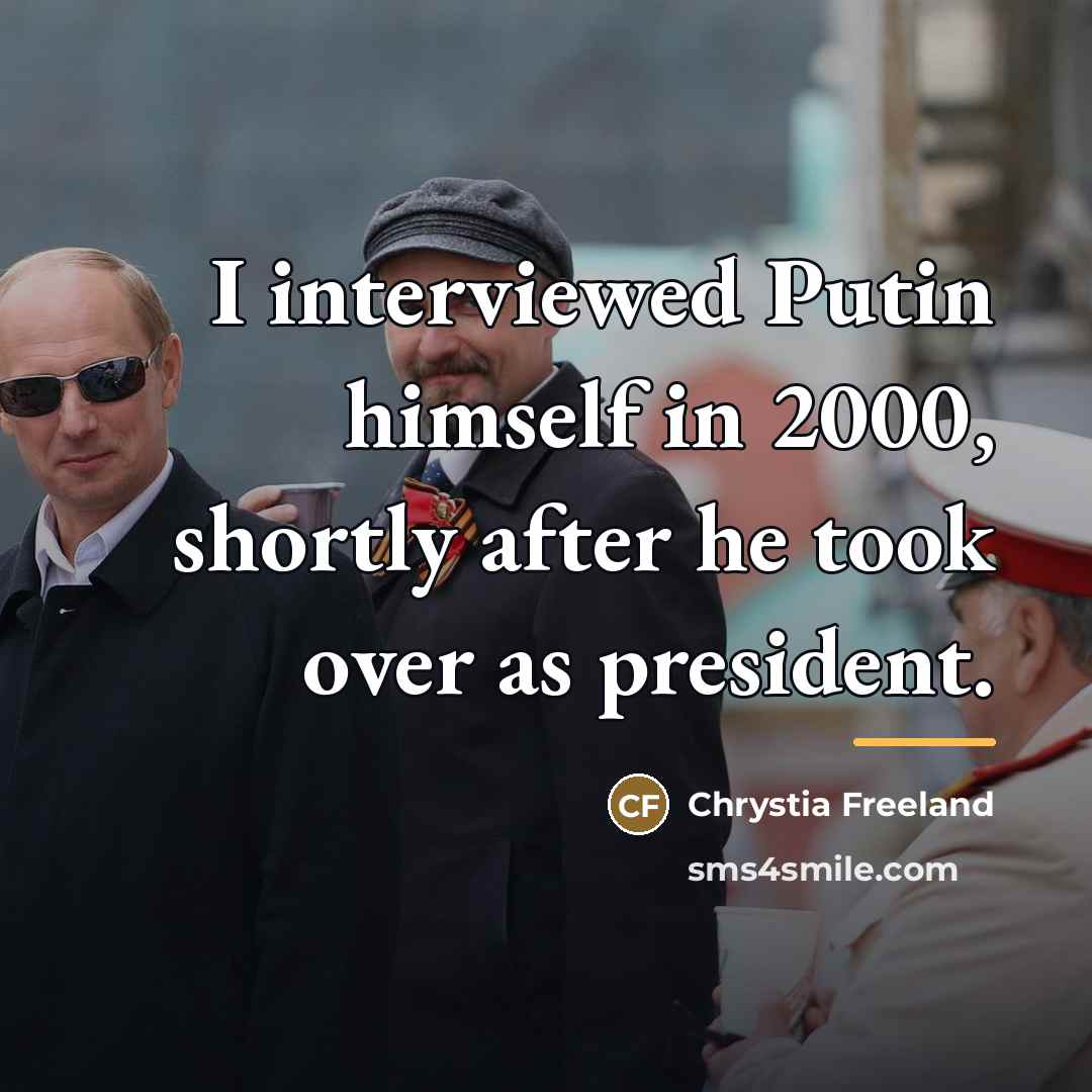 “I interviewed Putin himself in 2000, shortly after he took…” quote by Chrystia Freeland